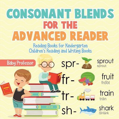 Consonant Blends for the Advanced Reader - Reading Books for Kindergarten Children's Reading and Writing Books - by  Baby Professor (Paperback)