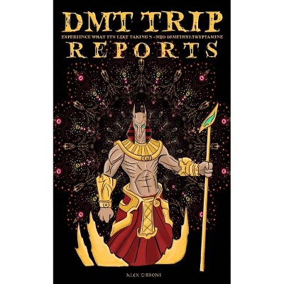 DMT Trip Reports - Experience What It's Like Taking 5 Meo Dimethyltrptamine - by  Alex Gibbons (Paperback)