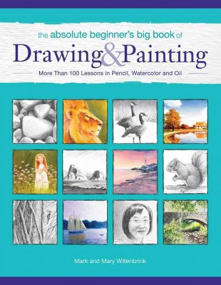  The Absolute Beginner's Big Book of Drawing and Painting - by  Mark Willenbrink & Mary Willenbrink (Paperback) 