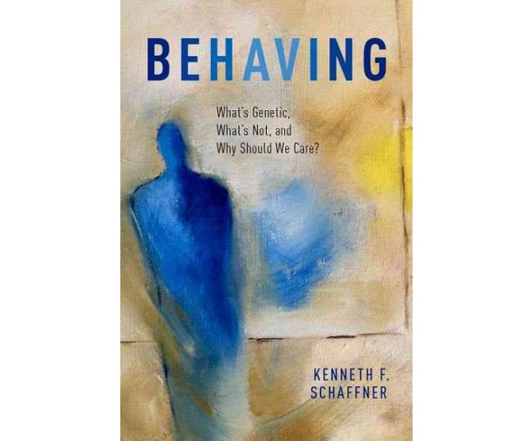 Behaving : What's Genetic, What's Not, and Why Should We Care? (Hardcover) (Kenneth F. Schaffner)