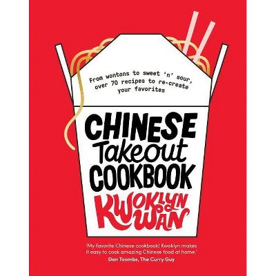 Chinese Takeout Cookbook - by  Kwoklyn Wan (Hardcover)