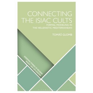 Connecting the Isiac Cults - (Scientific Studies of Religion: Inquiry and Explanation) by  Tomás Glomb (Paperback) - 1 of 1