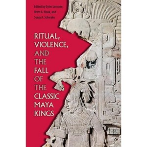 Ritual, Violence, and the Fall of the Classic Maya Kings - (Maya Studies) by  Gyles Iannone & Brett a Houk & Sonja A Schwake (Paperback) - 1 of 1