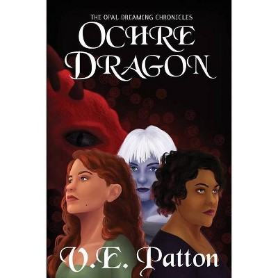 Ochre Dragon - (The Opal Dreaming Chronicles) by  V E Patton (Paperback)