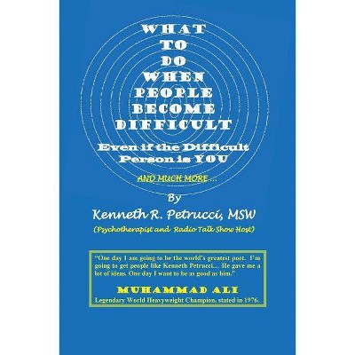 What to Do When People Become Difficult - by  Msw Kenneth R Petrucci (Paperback)