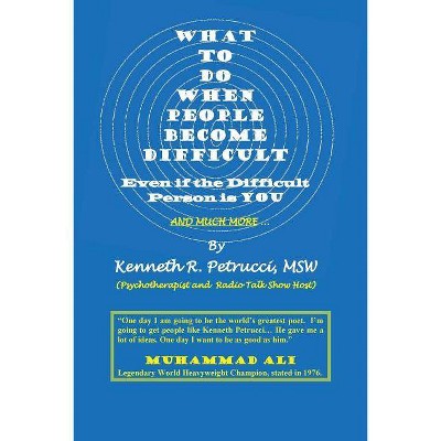 What to Do When People Become Difficult - by  Msw Kenneth R Petrucci (Paperback)