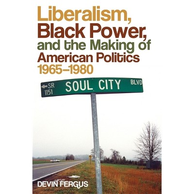 Liberalism, Black Power, And The Making Of American Politics, 1965-1980 ...