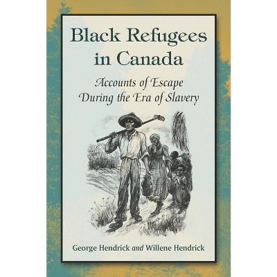 Black Refugees in Canada - by  George Hendrick & Willene Hendrick (Paperback)