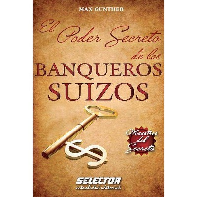 El Poder Secreto de los BANQUEROS SUIZOS - by  Max Gunther (Paperback)