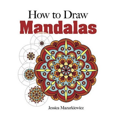 How to Create Mandalas - (Dover Books on Art Instruction and Anatomy) by  Jessica Mazurkiewicz (Paperback)