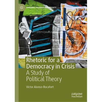 Rhetoric for a Democracy in Crisis - (Rhetoric, Politics and Society) by  Víctor Alonso-Rocafort (Hardcover)