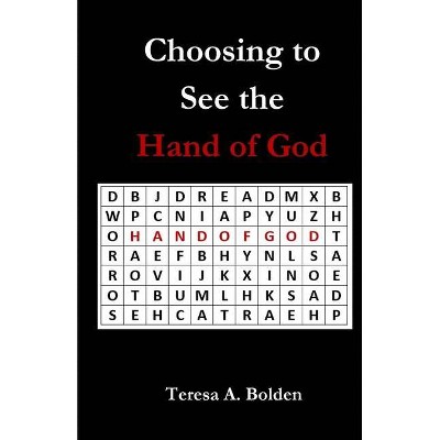 Choosing to See the Hand of God - by  Teresa Bolden (Paperback)