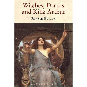 Witches, Druids and King Arthur - by  Ronald Hutton (Paperback)