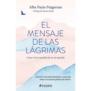 El Mensaje de Las Lágrimas: Cómo Vivir La Pérdida de Un Ser Querido / The Message of Tears: How to Live with the Loss of a Loved One - (Paperback) - 1 of 1