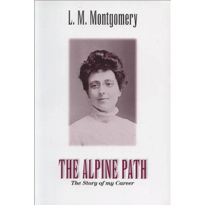 The Alpine Path - by  Lucy Maud Montgomery (Paperback)