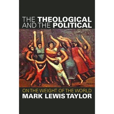 The Theological and the Political - by  Mark Lewis Taylor (Hardcover)