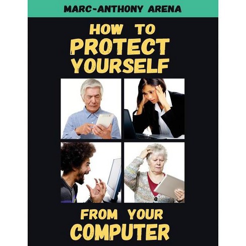 How to Protect Yourself from Your Computer - by  Marc-Anthony C Arena (Paperback) - image 1 of 1