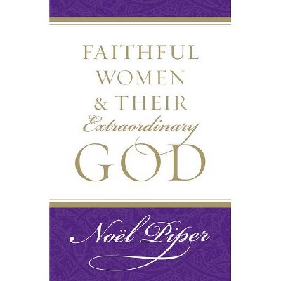 Faithful Women and Their Extraordinary God - by  Piper (Paperback)