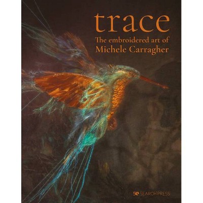 Trace - The Embroidered Art of Michele Carragher - (Hardcover)