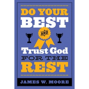 Do Your Best and Trust God for the Rest - by  James W Moore (Paperback) - 1 of 1
