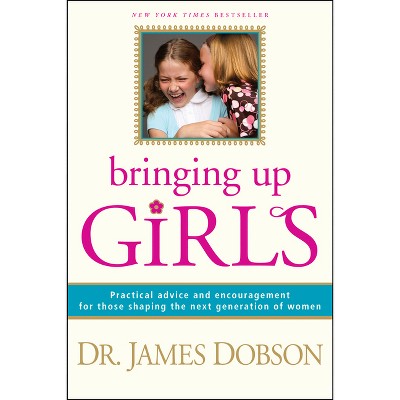 Bringing Up Girls - by James C Dobson