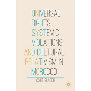 Universal Rights, Systemic Violations, and Cultural Relativism in Morocco - by  O Glacier (Hardcover) - 1 of 1