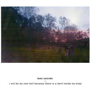 Teen Suicide - I Will Be My Own Hell Because There Is A Devil Inside My Body - 1 of 1