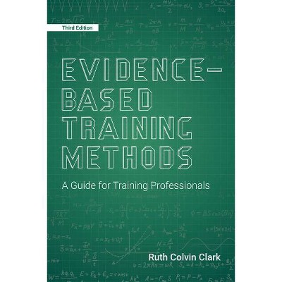 Evidence-Based Training Methods - 3rd Edition by  Ruth Colvin Clark (Paperback)