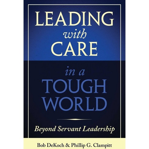 Leading with Care in a Tough World - by  Phillip G Clampitt & Bob Dekoch (Hardcover) - image 1 of 1