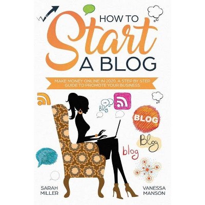 How to Start a Blog - by  Sarah Miller & Vanessa Manson (Paperback)