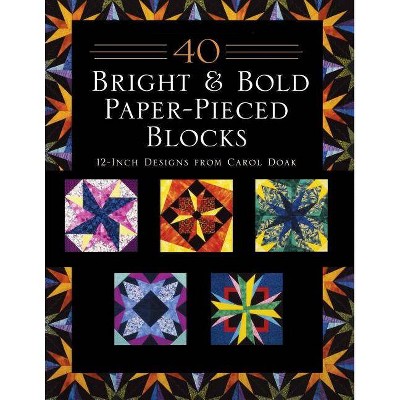 40 Bright & Bold Paper-Pieced Blocks - by  Carol Doak (Paperback)