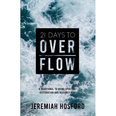 21 Days to Overflow - by  Jeremiah Hosford (Paperback)