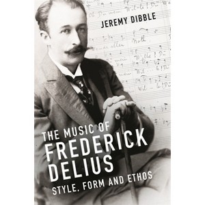 The Music of Frederick Delius - by  Jeremy Dibble (Hardcover) - 1 of 1