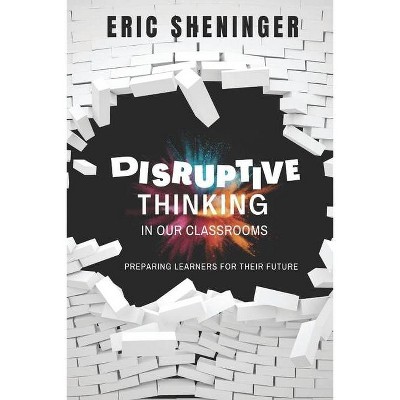 Disruptive Thinking in Our Classrooms - by  Eric Sheninger (Paperback)