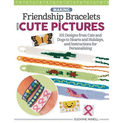 Making Friendship Bracelets with Cute Pictures - by  Suzanne McNeill (Paperback)