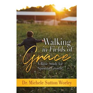 Walking in Fields of Grace - by  Michele Sutton Worley (Paperback) - 1 of 1