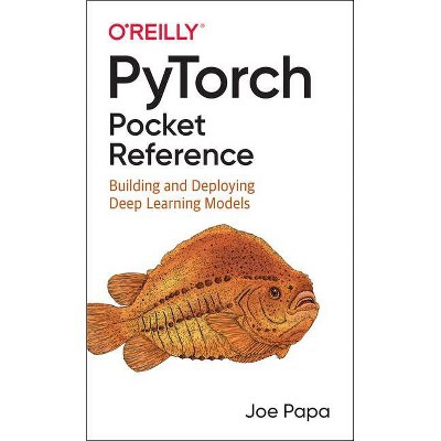 Pytorch Pocket Reference - by  Joe Papa (Paperback)