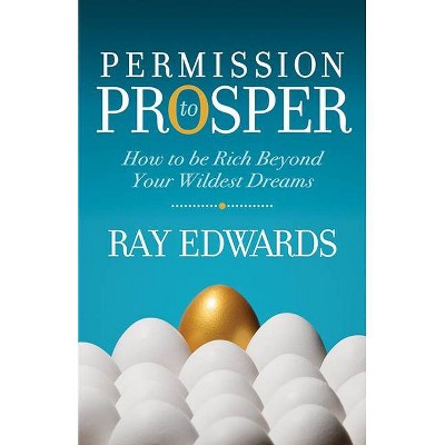 Permission to Prosper - by  Ray Edwards (Paperback)