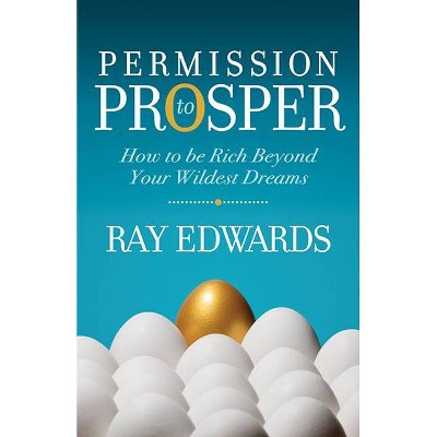 Permission to Prosper - by  Ray Edwards (Paperback)