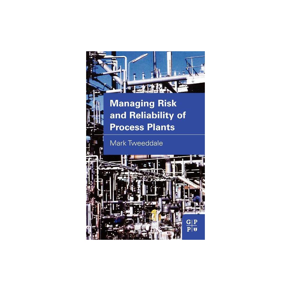 Managing Risk and Reliability of Process Plants - by Mark Tweeddale (Hardcover)