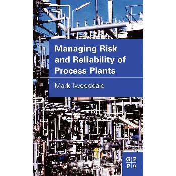 Managing Risk and Reliability of Process Plants - by  Mark Tweeddale (Hardcover)