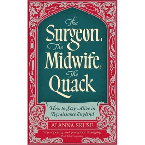The Surgeon, the Midwife, the Quack - by  Alanna Skuse (Hardcover) - 1 of 1