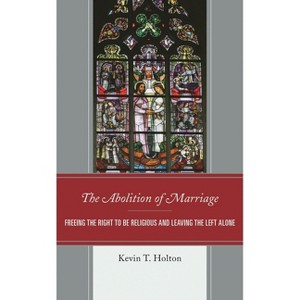 Abolition of Marriage - by  Kevin T Holton (Hardcover) - 1 of 1