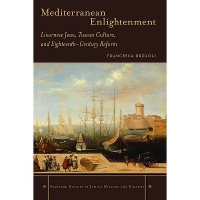 Mediterranean Enlightenment - (Stanford Studies in Jewish History and Culture) by  Francesca Bregoli (Hardcover)