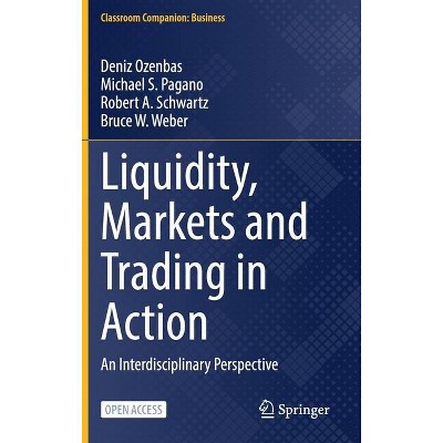 Liquidity, Markets and Trading in Action - (Classroom Companion: Business) by  Deniz Ozenbas & Michael S Pagano & Robert A Schwartz & Bruce W Weber