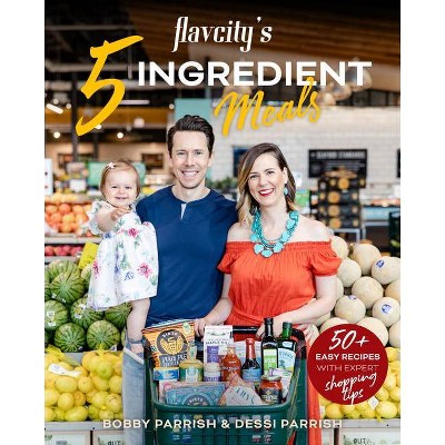 Flavcity's 5 Ingredient Meals - by  Bobby Parrish & Dessi Parrish (Hardcover)