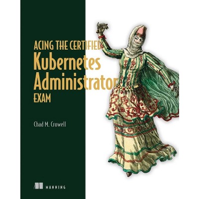 Acing the Certified Kubernetes Administrator Exam - by  Chad Crowell (Hardcover)