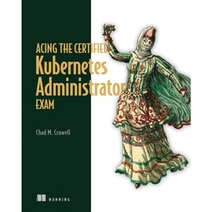 Acing the Certified Kubernetes Administrator Exam - by  Chad Crowell (Hardcover) - 1 of 1