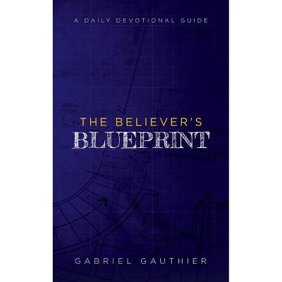 The Believer's Blueprint - by  Gabriel Gauthier (Paperback)