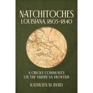 Natchitoches, Louisiana, 1803-1840 - by  Kathleen M Byrd (Paperback) - 1 of 1